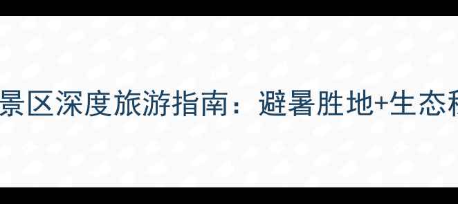 图片 六盘水牂牁江风景区深度旅游指南：避暑胜地+生态秘境+亲子游天堂