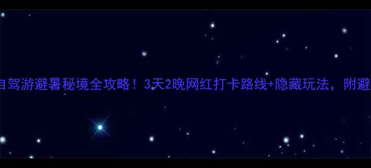 图片 六盘水自驾游避暑秘境全攻略！3天2晚网红打卡路线+隐藏玩法，附避坑指南1