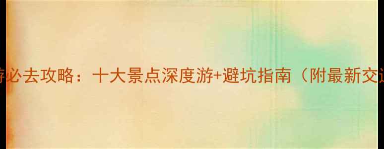 兰州草原旅游必去攻略十大景点深度游避坑指南附最新交通住宿信息