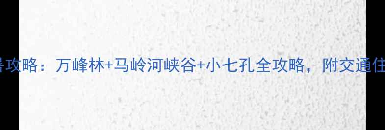 兴义五月避暑攻略万峰林马岭河峡谷小七孔全攻略附交通住宿避坑指南