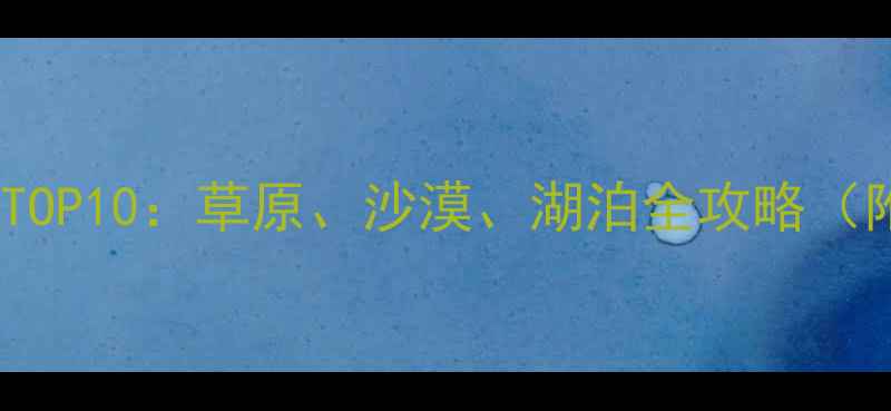图片 内蒙古旅游必去TOP10：草原、沙漠、湖泊全攻略（附深度游路线）2