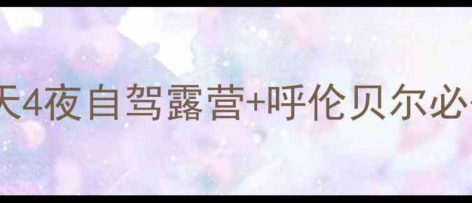 内蒙古草原避暑亲子游全攻略5天4夜自驾露营呼伦贝尔必去景点避坑指南附详细行程