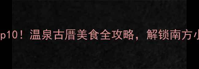 图片 冬天去福州必玩Top10！温泉古厝美食全攻略，解锁南方小京都的冬日浪漫1
