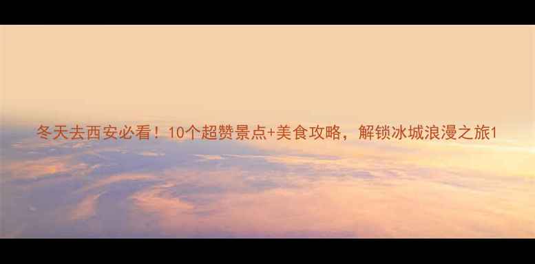 图片 冬天去西安必看！10个超赞景点+美食攻略，解锁冰城浪漫之旅1