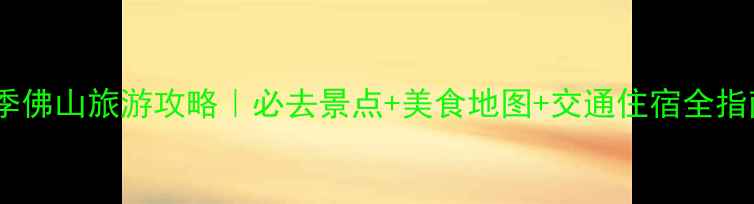 图片 冬季佛山旅游攻略｜必去景点+美食地图+交通住宿全指南2