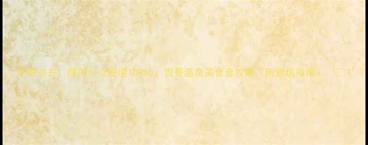 冬季必去国内小众秘境TOP10雪景温泉美食全攻略附避坑指南