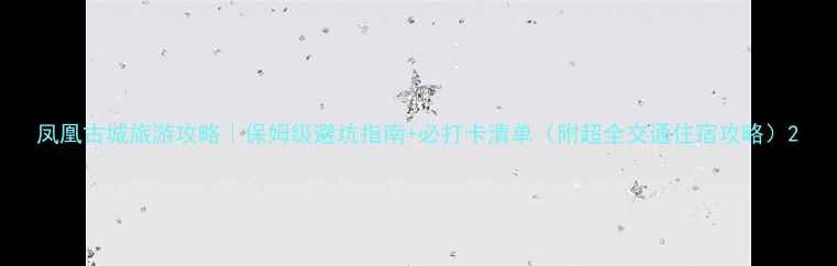 图片 凤凰古城旅游攻略｜保姆级避坑指南+必打卡清单（附超全交通住宿攻略）2