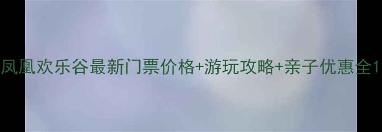 图片 凤凰欢乐谷最新门票价格+游玩攻略+亲子优惠全1