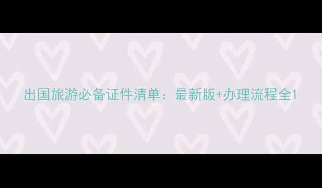 图片 出国旅游必备证件清单：最新版+办理流程全1