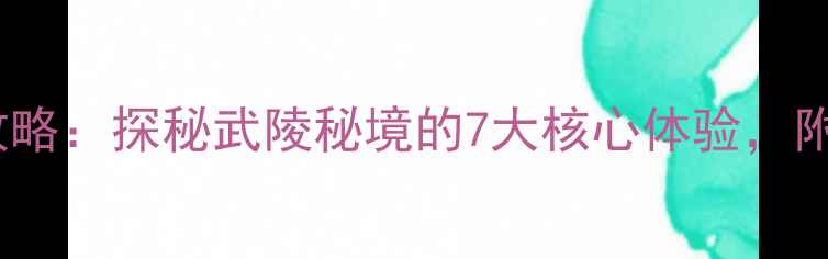 图片 利川鱼木寨必玩攻略：探秘武陵秘境的7大核心体验，附交通住宿全指南2