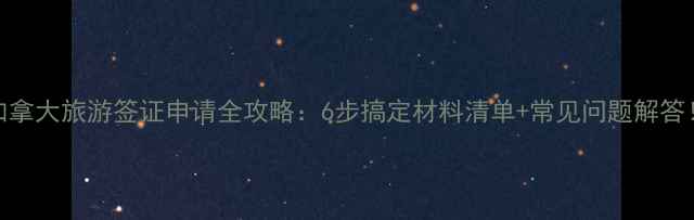 图片 加拿大旅游签证申请全攻略：6步搞定材料清单+常见问题解答！