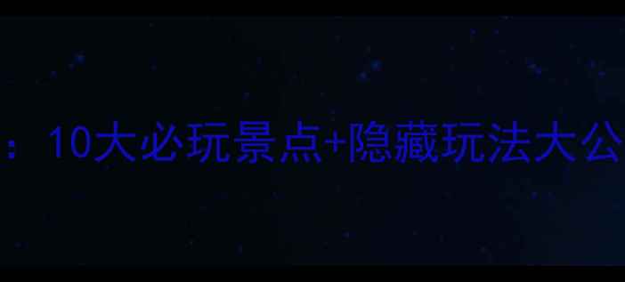 动漫星城旅游全攻略10大必玩景点隐藏玩法大公开二次元打卡指南