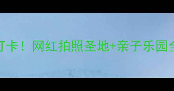 劲松公园北京必打卡网红拍照圣地亲子乐园全攻略