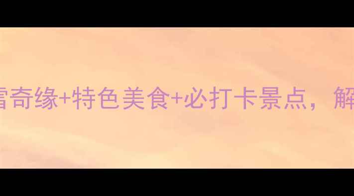 图片 包头冬季旅游全攻略：冰雪奇缘+特色美食+必打卡景点，解锁北国风情的浪漫之旅！2