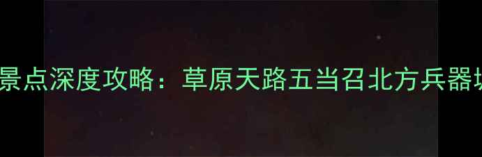 图片 包头必去十大景点深度攻略：草原天路五当召北方兵器城打卡全指南1