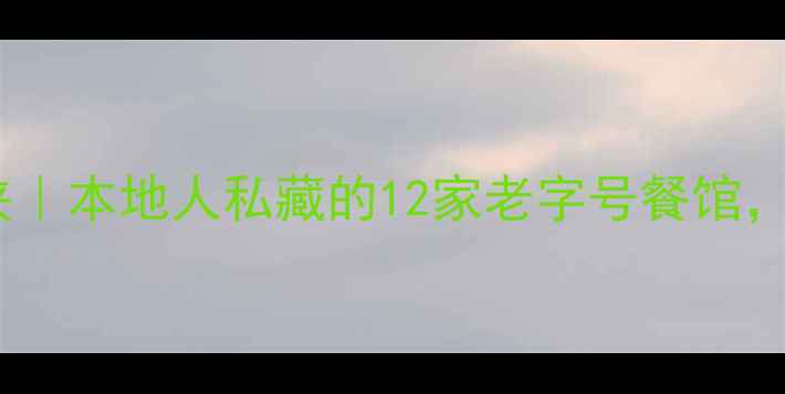 包头美食收藏夹本地人私藏的12家老字号餐馆附避坑指南