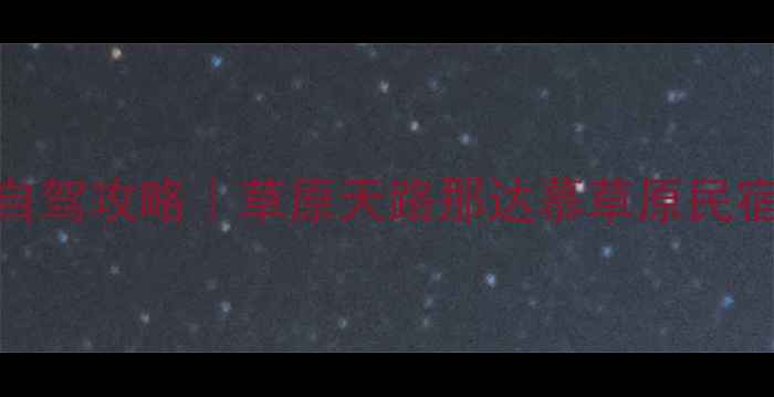 图片 北京出发去内蒙5天4晚自驾攻略｜草原天路那达慕草原民宿全攻略（附避坑指南）