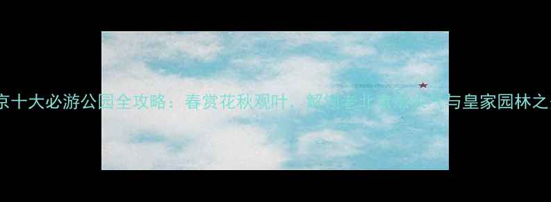 图片 北京十大必游公园全攻略：春赏花秋观叶，解锁老北京烟火气与皇家园林之美1