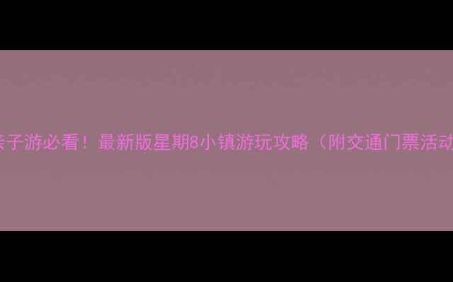 图片 北京周末亲子游必看！最新版星期8小镇游玩攻略（附交通门票活动全指南）1