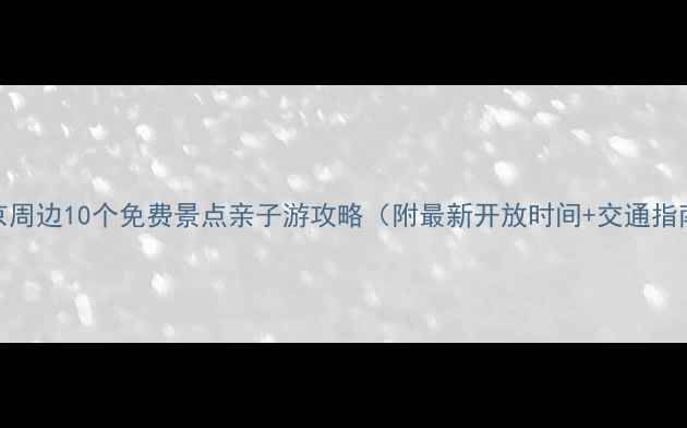 图片 北京周边10个免费景点亲子游攻略（附最新开放时间+交通指南）