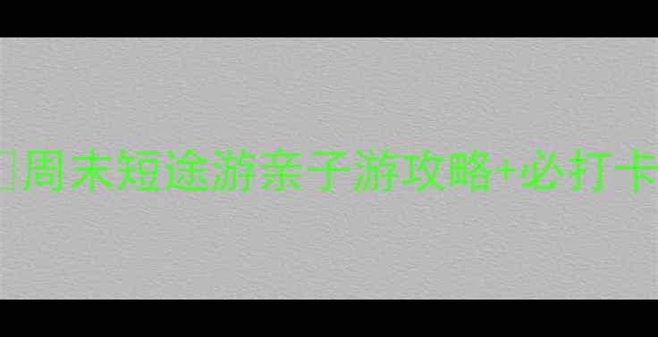 图片 北京周边亲子游攻略来啦！🌿✨周末短途游亲子游攻略+必打卡景点！附交通美食住宿全攻略1