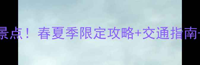图片 北京周边游必去10大景点！春夏季限定攻略+交通指南+美食推荐（附地图）