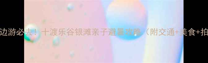 北京周边游必去十渡乐谷银滩亲子避暑攻略附交通美食拍照点