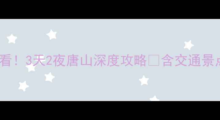 图片 北京周边游必看！3天2夜唐山深度攻略🔥含交通景点美食全攻略2