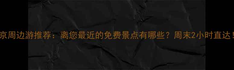 图片 北京周边游推荐：离您最近的免费景点有哪些？周末2小时直达！1