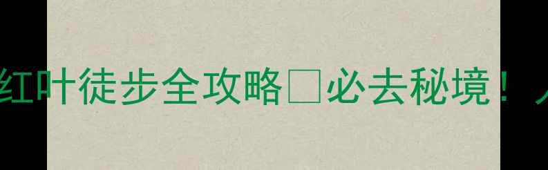 北京喇叭沟门秋日红叶徒步全攻略必去秘境人少景美攻略大公开