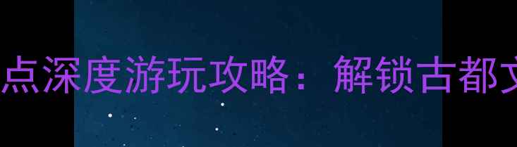 北京必去TOP10特色景点深度游玩攻略解锁古都文化密码与沉浸式体验