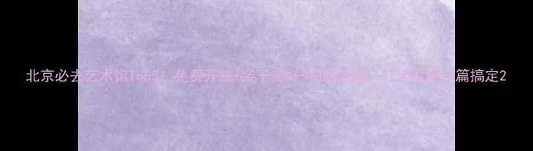 图片 北京必去艺术馆Top5！免费开放+亲子友好+拍照圣地，打卡攻略一篇搞定2