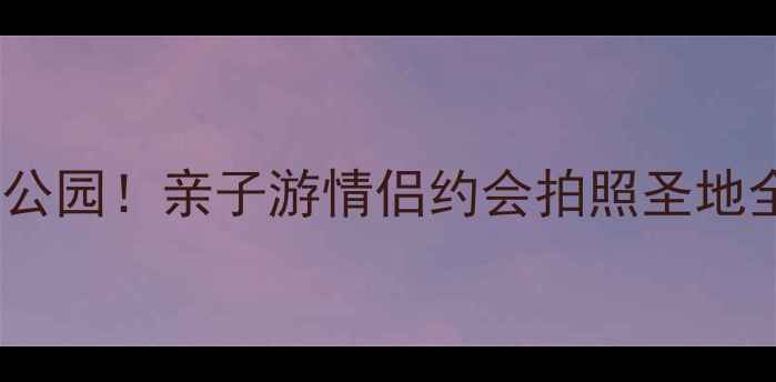图片 北京必打卡的5大骑行公园！亲子游情侣约会拍照圣地全攻略（附交通攻略）
