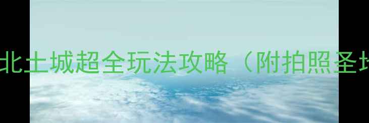 北京必打卡北土城超全玩法攻略附拍照圣地美食推荐