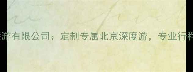 图片 北京斑马旅游有限公司：定制专属北京深度游，专业行程规划服务2