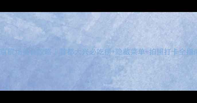 图片 北京机场美食攻略｜首都大兴必吃榜+隐藏菜单+拍照打卡全指南2