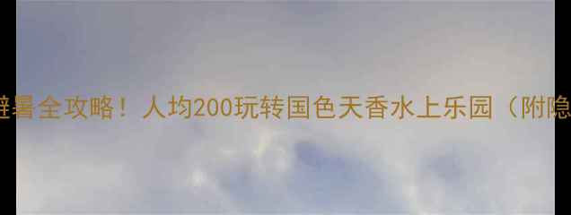 图片 北京水上乐园亲子避暑全攻略！人均200玩转国色天香水上乐园（附隐藏玩法+避坑指南）
