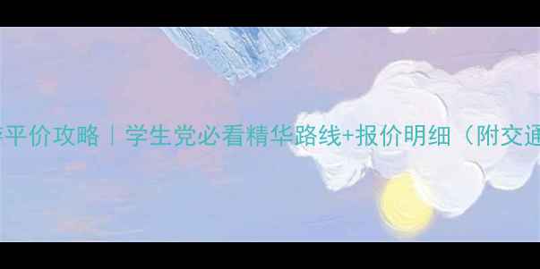北京长城一日游平价攻略学生党必看精华路线报价明细附交通住宿全攻略