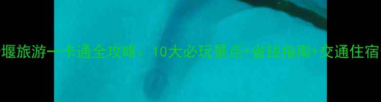 十堰旅游一卡通全攻略10大必玩景点省钱指南交通住宿全