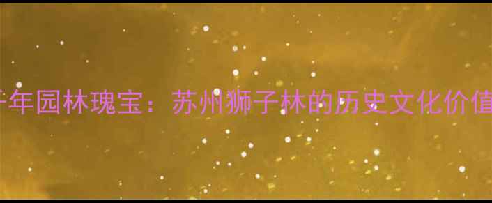 图片 千年园林瑰宝：苏州狮子林的历史文化价值1