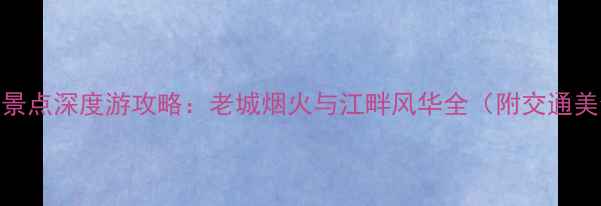 图片 南京必去TOP10景点深度游攻略：老城烟火与江畔风华全（附交通美食避坑指南）1