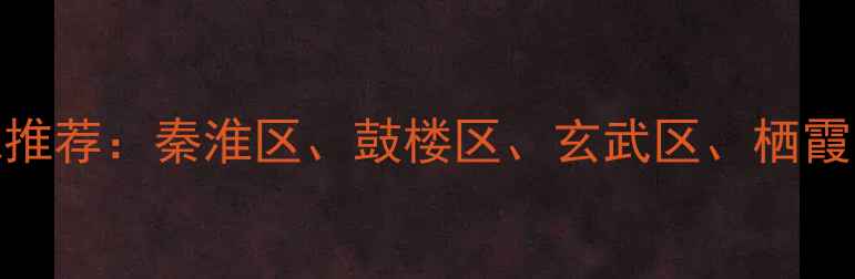 南京旅游必去5大区域推荐秦淮区鼓楼区玄武区栖霞区江宁区深度攻略