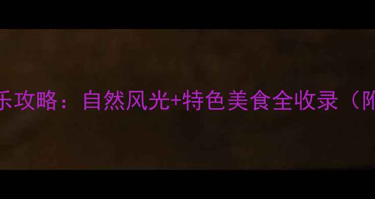 南宁必去TOP10农家乐攻略自然风光特色美食全收录附交通亲子游推荐