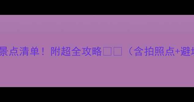 南宁必去景点清单附超全攻略含拍照点避坑指南