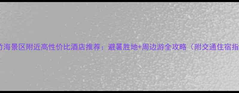 南山竹海景区附近高性价比酒店推荐避暑胜地周边游全攻略附交通住宿指南