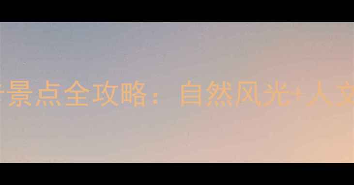 南川景区必打卡景点全攻略自然风光人文体验亲子玩法