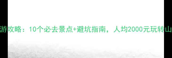 图片 南方旅游攻略：10个必去景点+避坑指南，人均2000元玩转山水人文