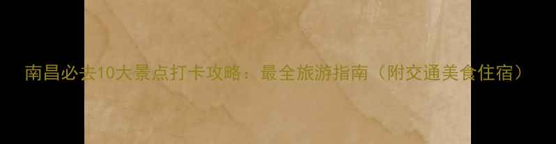 南昌必去10大景点打卡攻略最全旅游指南附交通美食住宿