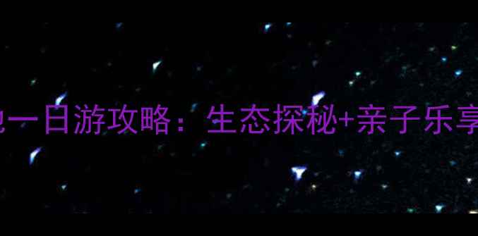 图片 南沙湿地一日游攻略：生态探秘+亲子乐享全攻略1