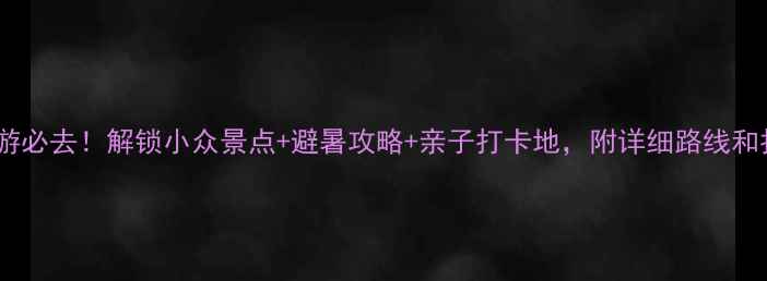 图片 南通周边游必去！解锁小众景点+避暑攻略+亲子打卡地，附详细路线和拍照技巧2